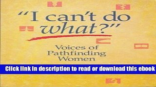 I Can t Do What?: Voices of Pathfinding Women For Free