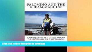 READ BOOK  Palomino and the Dream Machine: A Retired Dude s Bicycle Tour Around the Lower