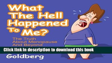 [Download] What the Hell Happened to Me?: The Truth About Menopause and Beyond Paperback Online