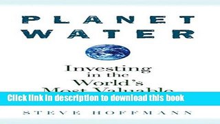 [Popular] Planet Water: Investing in the World s Most Valuable Resource Kindle Free