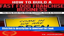 [Download] How To Build A Fast Food Franchise Business (Special Edition): The Only Book You Need