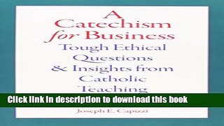 [Popular] A Catechism For Business: Tough Ethical Questions And Insights From Catholic Teaching