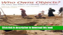[Popular] Who Owns Objects?: The Ethics and Politics of Collecting Cultural Artefacts Kindle Free