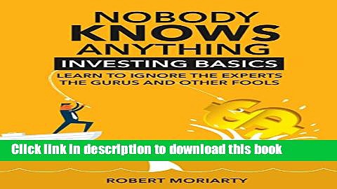 [Popular] Nobody Knows Anything: Investing Basics Learn to Ignore the Experts, the Gurus and other