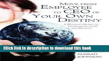 [Download] Move from Employee to CEO of Your Own Destiny: A Woman s Guide to Entrepreneurship and