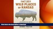 FAVORITE BOOK  The Last Wild Places of Kansas: Journeys into Hidden Landscapes FULL ONLINE