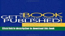 [Download] Get Your Book Published!: From Contracts to Covers, Editing to eBooks, Marketing and