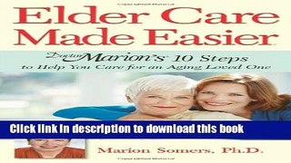 [PDF] Elder Care Made Easier: Doctor Marion s 10 Steps to Help You Care for an Aging Loved One