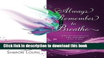 [PDF] Always Remember to Breathe: A Mother s Unyielding Love, A Daughter s Diary, A God to Trust