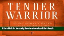 [Popular Books] Tender Warrior: Every Man s Purpose, Every Woman s Dream, Every Child s Hope