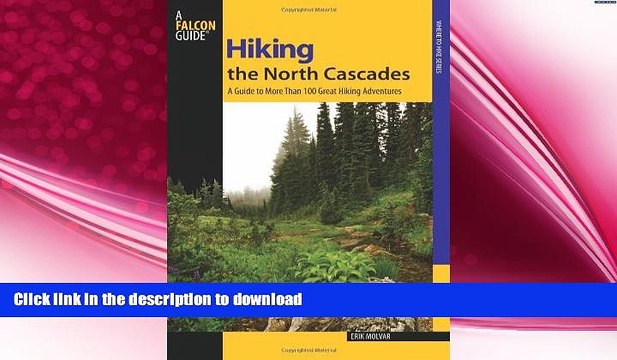 READ BOOK Hiking the North Cascades: A Guide To More Than 100 Great Hiking Adventures (Regional