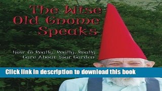 [Popular Books] The Wise Old Gnome Speaks: How to Really, Really, Really Care About Your Garden