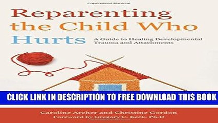 [Download] Reparenting the Child Who Hurts: A Guide to Healing Developmental Trauma and