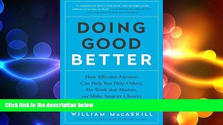 FREE DOWNLOAD  Doing Good Better: How Effective Altruism Can Help You Help Others, Do Work that