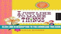 [Download] I Just Like to Make Things: Learn the Secrets to Making Money while Staying Passionate