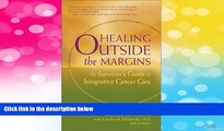READ FREE FULL  Healing Outside the Margins: The Survivor s Guide to Integrative Cancer Care