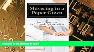 Must Have  Shivering in a Paper Gown: Breast Cancer and Its Aftermath:  An Anthology  READ Ebook