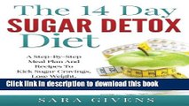 [PDF] The 14 Day Sugar Detox Diet: Step-By-Step Meal Plan And Recipes To Kick Sugar Cravings, Lose