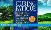 Must Have  Curing Fatigue: A Step-By-Step Plan to Uncover and Eliminate the Causes of Chronic