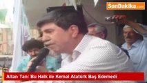 Altan Tan  Bu Halk ile Kemal Atatürk Baş Edemedi Siz mi Baş Edeceksiniz