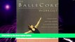 Full [PDF] Downlaod  The BalleCoreÂ® Workout: Integrating Pilates, Hatha Yoga, and Ballet in an