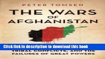 [Download] The Wars of Afghanistan: Messianic Terrorism, Tribal Conflicts, and the Failures of