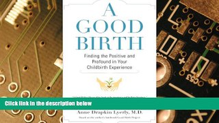 READ FREE FULL  A Good Birth: Finding the Positive and Profound in Your Childbirth Experience