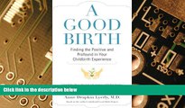 READ FREE FULL  A Good Birth: Finding the Positive and Profound in Your Childbirth Experience