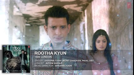 Rootha Kyun Full Song  1920 LONDON  Sharman Joshi, Meera Chopra  Shaarib, Toshi  Mohit Chauhan