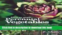 [Popular Books] How to Grow Perennial Vegetables: Low-maintenance, Low-impact Vegetable Gardening