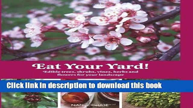 [Popular Books] Eat Your Yard: Edible Trees, Shrubs, Vines, Herbs, and Flowers For Your Landscape