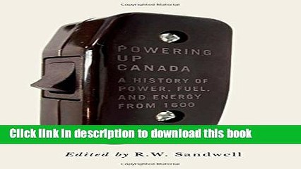 [Popular] Powering Up Canada: The History of Power, Fuel, and Energy from 1600 (Mcgill-Queen s