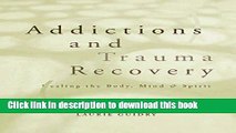 [Download] Addictions and Trauma Recovery: Healing the Body, Mind   Spirit Paperback Free
