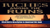 [Popular] Riches Among the Ruins: Adventures in the Dark Corners of the Global Economy Paperback