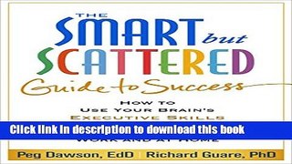 [Popular] The Smart but Scattered Guide to Success: How to Use Your Brain s Executive Skills to