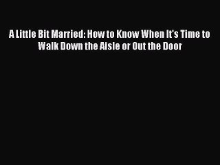 Books A Little Bit Married: How to Know When It's Time to Walk Down the Aisle or Out the Door#