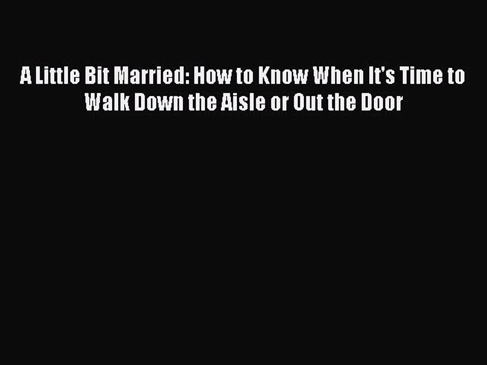 Books A Little Bit Married: How to Know When It's Time to Walk Down the Aisle or Out the Door#