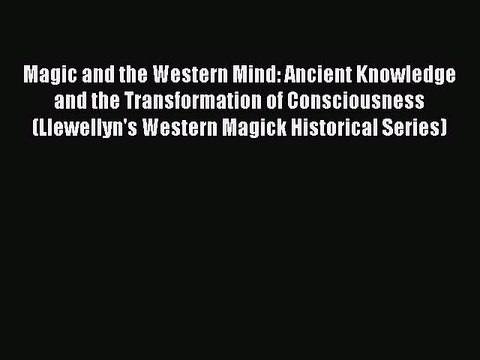Books Magic and the Western Mind: Ancient Knowledge and the Transformation of Consciousness