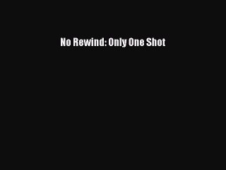 Ebooks No Rewind: Only One Shot# [Free]