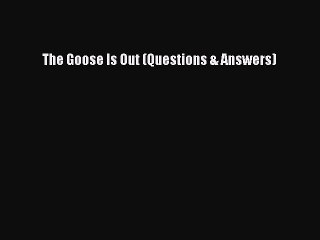 Ebooks The Goose Is Out (Questions & Answers)# [Download]