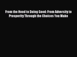 Ebooks From the Hood to Doing Good: From Adversity to Prosperity Through the Choices You Make#