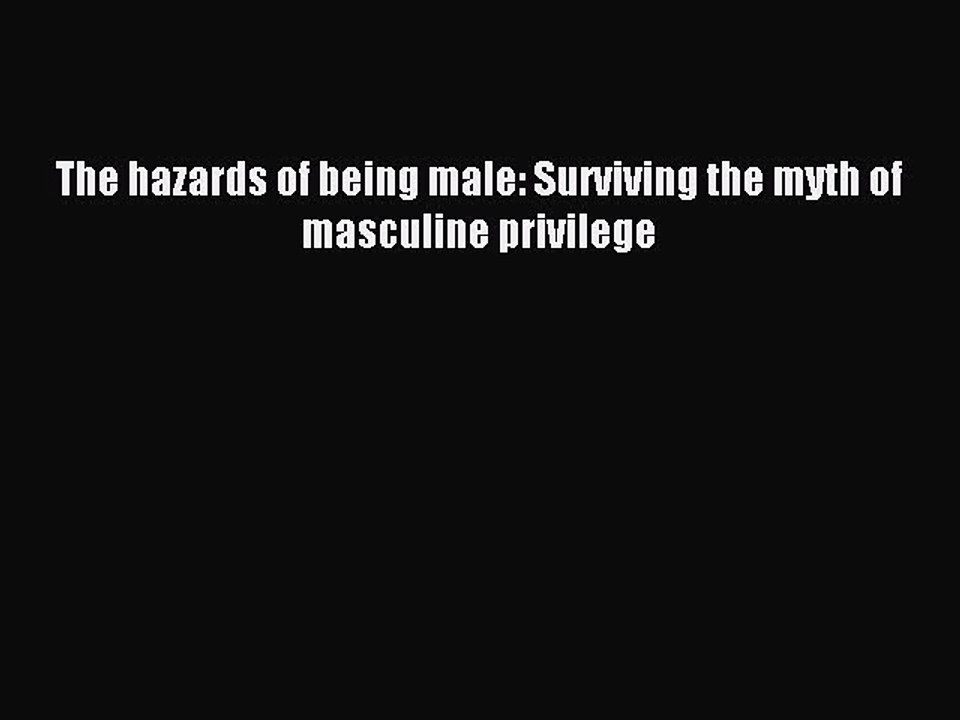 Books The hazards of being male: Surviving the myth of masculine privilege# [Free]