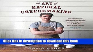 [Read PDF] The Art of Natural Cheesemaking: Using Traditional, Non-Industrial Methods and Raw