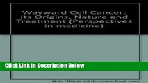 Books Wayward Cell Cancer: Its Origins, Nature and Treatment (Perspectives in medicine) Full