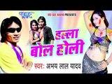 आव खड़े -खड़े दाल दी | Halla Bol Holi | Abhay Lal Yadav | Bhojpuri Holi Song