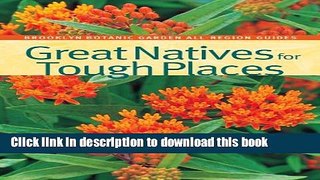 [Download] Great Natives for Tough Places (Brooklyn Botanic Garden All-Region Guide) Hardcover