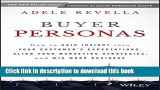 [Popular] Buyer Personas: How to Gain Insight into your Customer s Expectations, Align your