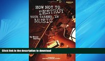 FAVORIT BOOK How Not to Destroy Your Career in Music: Avoiding the Common Mistakes Most Musicians