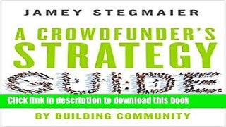 [Popular] A Crowdfunder s Strategy Guide: Build a Better Business by Building Community Paperback