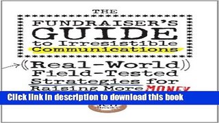 [Popular] The Fundraiser s Guide to Irresistible Communications: Real-World, Field-tested